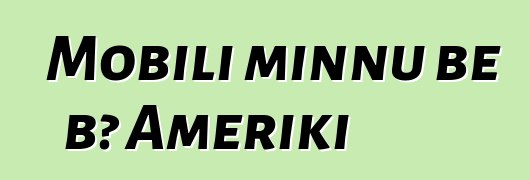 Mobili minnu bɛ bɔ Ameriki