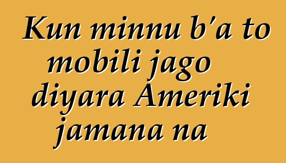 Kun minnu b’a to mobili jago diyara Ameriki jamana na