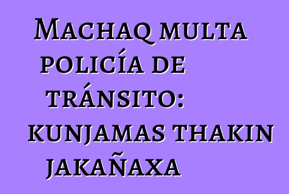 Machaq multa policía de tránsito: kunjamas thakin jakañaxa