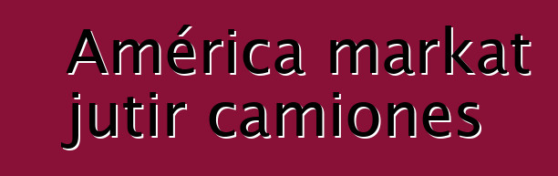 América markat jutir camiones