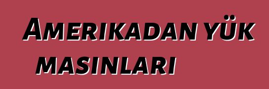 Amerikadan yük maşınları