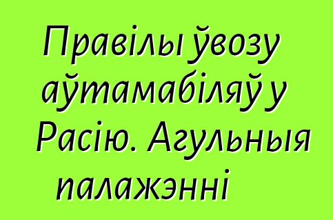 Правілы ўвозу аўтамабіляў у Расію. Агульныя палажэнні