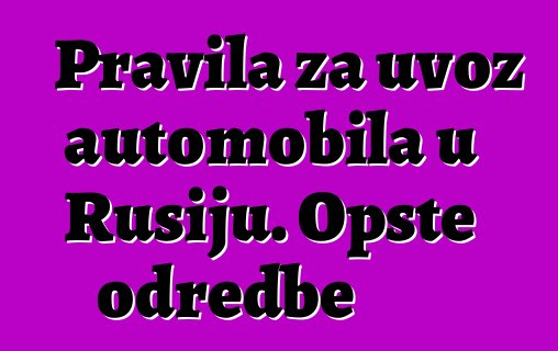 Pravila za uvoz automobila u Rusiju. Opšte odredbe