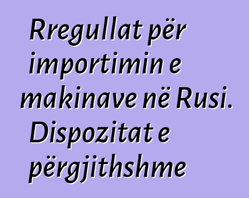 Rregullat për importimin e makinave në Rusi. Dispozitat e përgjithshme