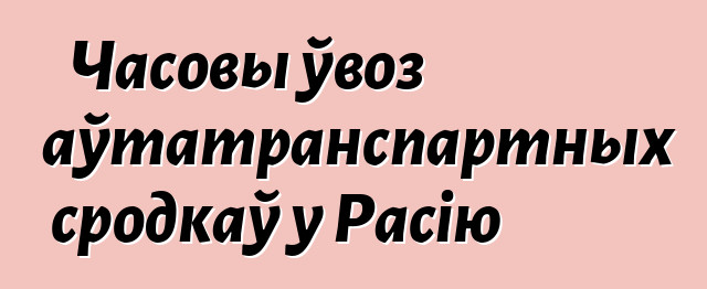 Часовы ўвоз аўтатранспартных сродкаў у Расію