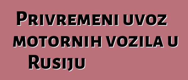 Privremeni uvoz motornih vozila u Rusiju