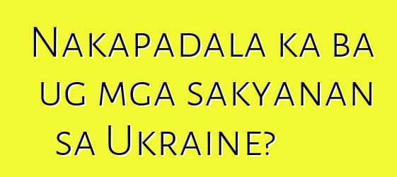 Nakapadala ka ba ug mga sakyanan sa Ukraine?