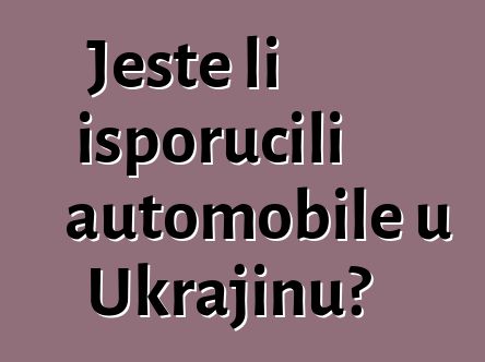 Jeste li isporučili automobile u Ukrajinu?