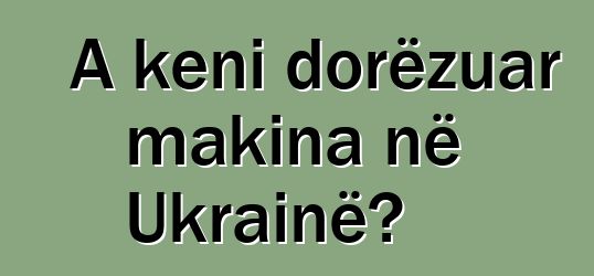 A keni dorëzuar makina në Ukrainë?
