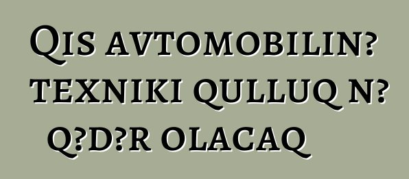 Qış avtomobilinə texniki qulluq nə qədər olacaq