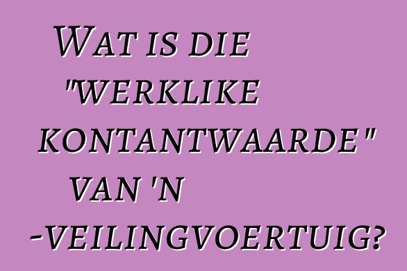 Wat is die "werklike kontantwaarde" van 'n Copart-veilingvoertuig?