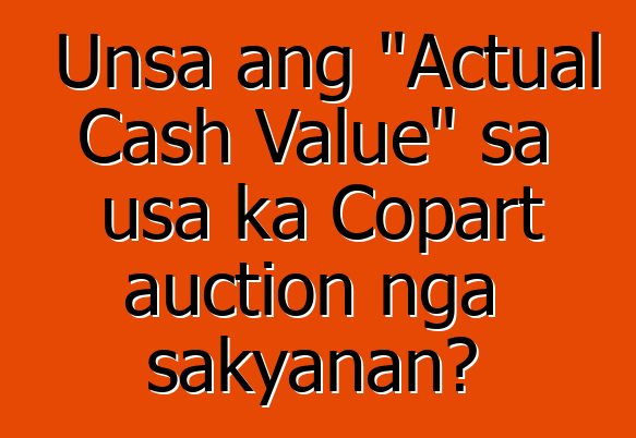 Unsa ang "Actual Cash Value" sa usa ka Copart auction nga sakyanan?