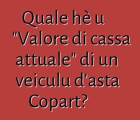 Quale hè u "Valore di cassa attuale" di un veiculu d'asta Copart?