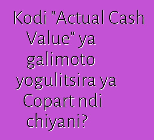 Kodi "Actual Cash Value" ya galimoto yogulitsira ya Copart ndi chiyani?