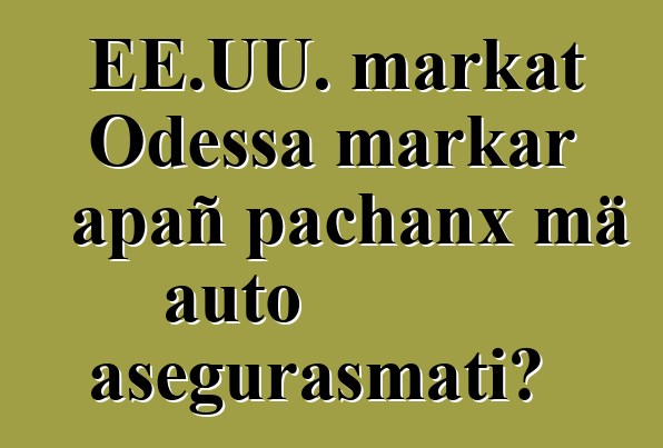 EE.UU. markat Odessa markar apañ pachanx mä auto asegurasmati?
