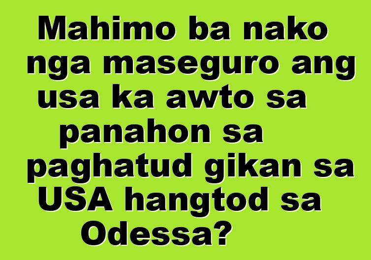 Mahimo ba nako nga maseguro ang usa ka awto sa panahon sa paghatud gikan sa USA hangtod sa Odessa?