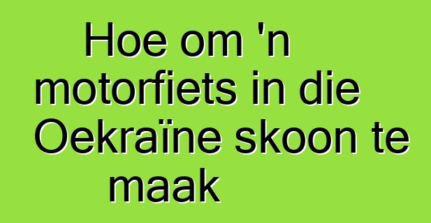 Hoe om 'n motorfiets in die Oekraïne skoon te maak