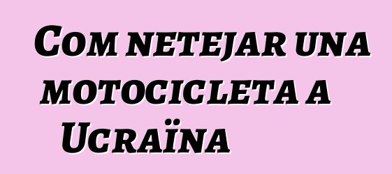 Com netejar una motocicleta a Ucraïna