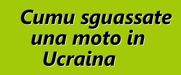 Cumu sguassate una moto in Ucraina