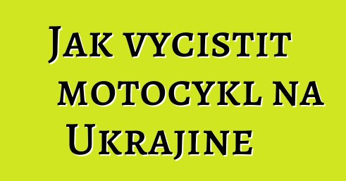Jak vyčistit motocykl na Ukrajině