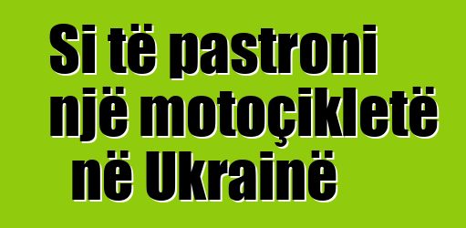 Si të pastroni një motoçikletë në Ukrainë