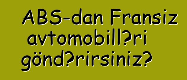 ABŞ-dan Fransız avtomobilləri göndərirsiniz?