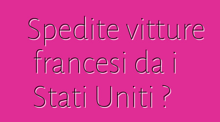 Spedite vitture francesi da i Stati Uniti ?