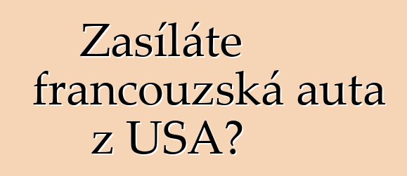 Zasíláte francouzská auta z USA?