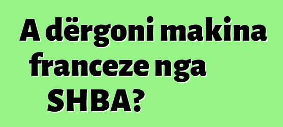 A dërgoni makina franceze nga SHBA?