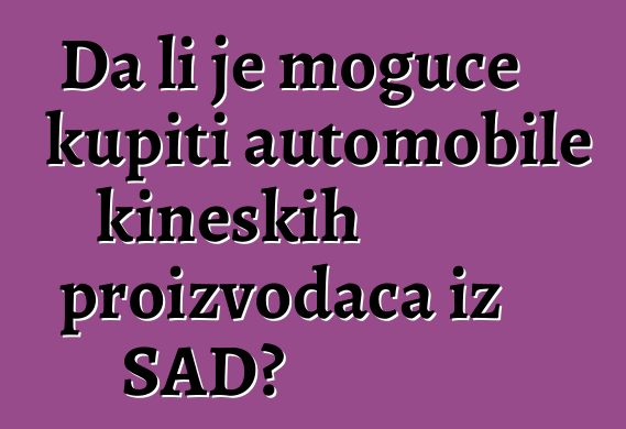 Da li je moguće kupiti automobile kineskih proizvođača iz SAD?