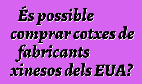 És possible comprar cotxes de fabricants xinesos dels EUA?