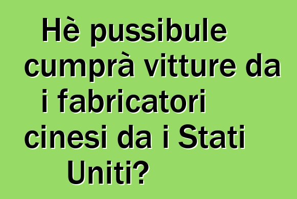 Hè pussibule cumprà vitture da i fabricatori cinesi da i Stati Uniti?