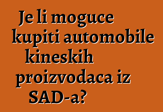 Je li moguće kupiti automobile kineskih proizvođača iz SAD-a?