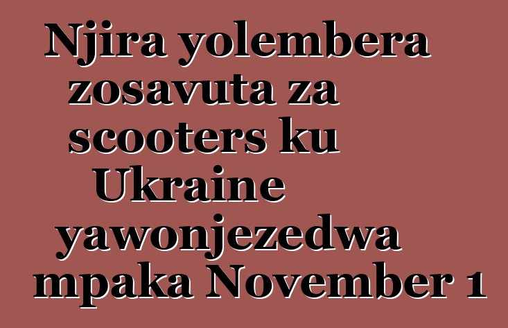 Njira yolembera zosavuta za scooters ku Ukraine yawonjezedwa mpaka November 1