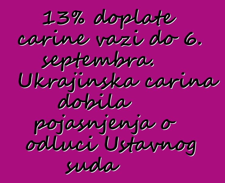 13% doplate carine važi do 6. septembra. Ukrajinska carina dobila pojašnjenja o odluci Ustavnog suda