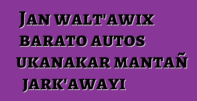 Jan walt’awix barato autos ukanakar mantañ jark’awayi