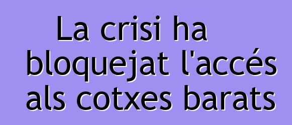 La crisi ha bloquejat l'accés als cotxes barats