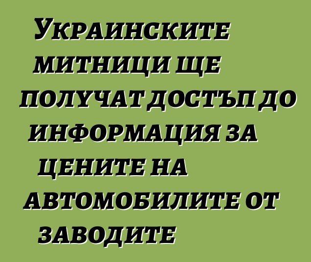 Украинските митници ще получат достъп до информация за цените на автомобилите от заводите