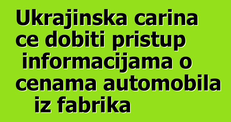 Ukrajinska carina će dobiti pristup informacijama o cenama automobila iz fabrika