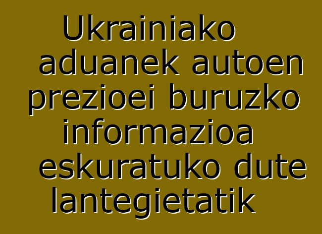 Ukrainiako aduanek autoen prezioei buruzko informazioa eskuratuko dute lantegietatik