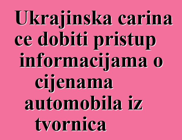 Ukrajinska carina će dobiti pristup informacijama o cijenama automobila iz tvornica