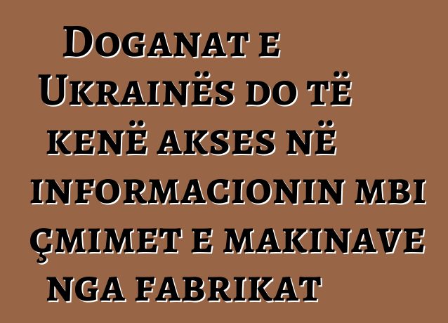 Doganat e Ukrainës do të kenë akses në informacionin mbi çmimet e makinave nga fabrikat