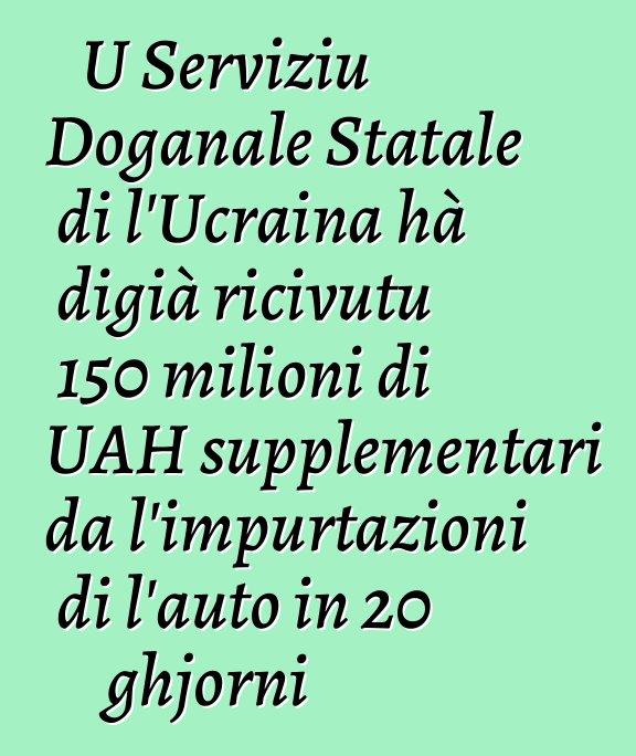 U Serviziu Doganale Statale di l'Ucraina hà digià ricivutu 150 milioni di UAH supplementari da l'impurtazioni di l'auto in 20 ghjorni