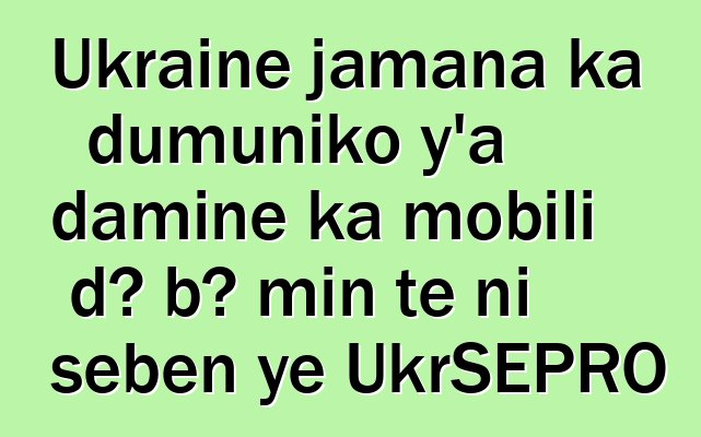 Ukraine jamana ka dumuniko y’a daminɛ ka mobili dɔ bɔ min tɛ ni sɛbɛn ye UkrSEPRO