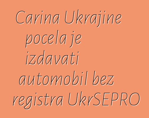 Carina Ukrajine počela je izdavati automobil bez registra UkrSEPRO