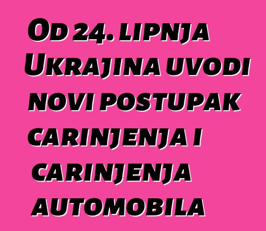 Od 24. lipnja Ukrajina uvodi novi postupak carinjenja i carinjenja automobila