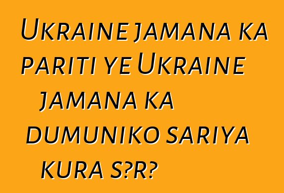 Ukraine jamana ka pariti ye Ukraine jamana ka dumuniko sariya kura sɔrɔ
