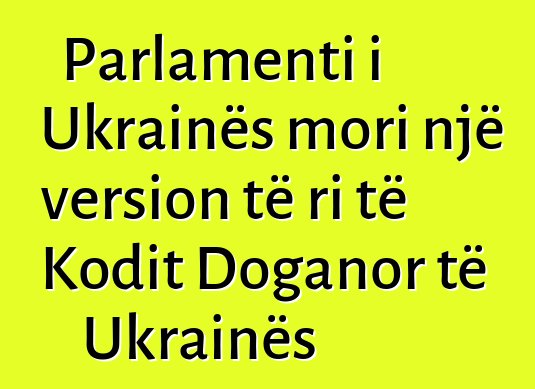 Parlamenti i Ukrainës mori një version të ri të Kodit Doganor të Ukrainës