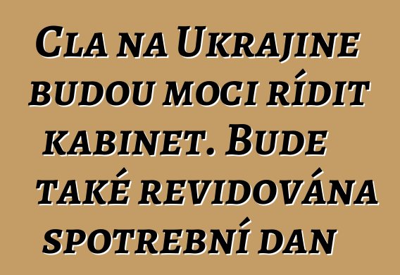Cla na Ukrajině budou moci řídit kabinet. Bude také revidována spotřební daň