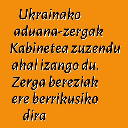 Ukrainako aduana-zergak Kabinetea zuzendu ahal izango du. Zerga bereziak ere berrikusiko dira